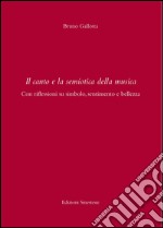 Il canto e la semiotica della musica . Con riflessioni su simbolo, sentimento e bellezza libro