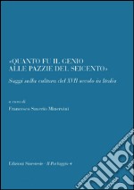 «Quanto il genio alle pazzie del Seicento». Saggi sulla cultura del XVII secolo in Italia libro