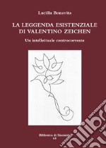 La leggenda esistenziale di Valentino Zeichen. Un intellettuale controcorrente libro