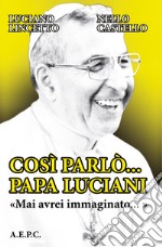 Così parlò... Papa Luciani. «Mai avrei immaginato...» libro