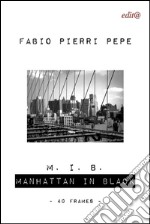 M. I. B. Manhattan in black. 40 frames. Ediz. illustrata libro