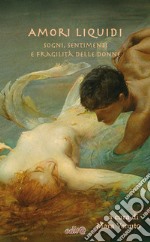 Amori liquidi. Sogni, sentimenti e fragilità delle Donne libro