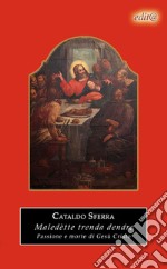 Maledètte trenda denáre! Passione e morte di Gesù Cristo. Ediz. per la scuola libro