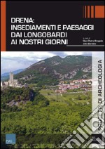 Drena. Insediamenti e paesaggi dai Longobardi ai nostri giorni libro