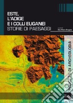 Este, l'Adige e i Colli Euganei. Storie di paesaggi libro