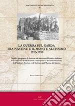 La guerra sul Garda tra Navene e il monte Altissimo 1915-1918. Studi e proposte di ricerca sul sistema difensivo italiano nel territorio di Malcesine attraverso la documentazione dell'Istituto Storico e di Cultura dell'Arma del Genio libro