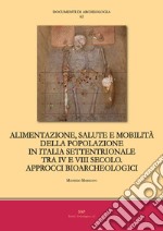 Alimentazione, salute e mobilità della popolazione in Italia settentrionale tra IV e VIII secolo. Approcci bioarcheologici