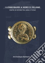 I Longobardi a nord di Milano. Centri di potere tra Adda e Ticino. IV incontro per l'Archeologia barbarica (Cairate, 21 settembre 2019) libro