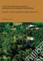 Il sito di Uomo della Roccia (Muzzolon di Cornedo Vicentino). Comunità e ambiente prealpino dal quinto millennio a.C. libro