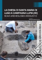 La chiesa di Santa Maria di Lugo a Campagna Lupia (VE). Scavi archeologici 2008-2010 libro