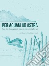 Per aquam ad astra. Studi di archeologia delle acque in onore di Luigi Fozzati libro