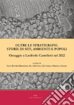 Oltre le stratigrafie. Storie di siti, ambienti e popoli. Omaggio a Lanfredo Castelletti nel 2022 libro