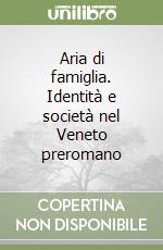 Aria di famiglia. Identità e società nel Veneto preromano libro