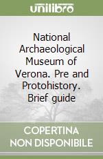 National Archaeological Museum of Verona. Pre and Protohistory. Brief guide libro