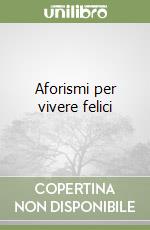 Aforismi per vivere felici libro