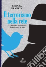 Il terrorismo nella rete. La filosofia terroristica dalle radici al web libro