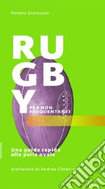 Rugby per non frequentanti. Una guida rapida alla palla ovale libro