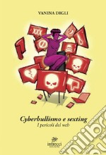 Cyberbullismo e sexting. I pericoli del web libro