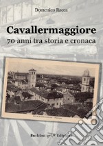 Cavallermaggiore. 70 anni tra storia e cronaca