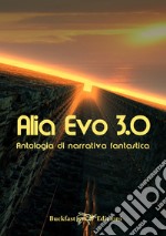 Alia Evo 3.0. Antologia di narrativa fantastica libro