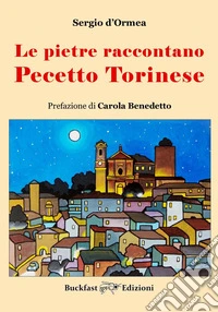 Le pietre raccontano Pecetto Torinese. Ediz. illustrata libro