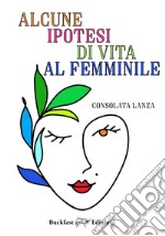 Alcune ipotesi di vita al femminile libro