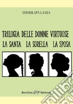 Trilogia delle donne virtuose. La santa-La sorella-La sposa. Ediz. integrale libro