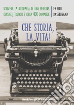 Che storia la vita! Come scrivere una biografia di una persona. Consigli, trucchi e circa 400 domande libro