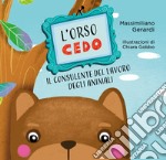 L'Orso Cedo. Il consulente del lavoro degli animali. Ediz. illustrata libro