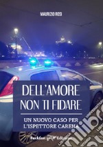 Dell'amore non ti fidare. Un nuovo caso per l'ispettore Carena. Ediz. integrale