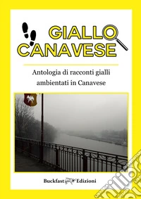 Giallo Canavese. Antologia di racconti gialli ambientati in Canavese libro