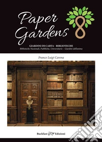Paper gardens. Giardini di carta. Biblioteche nazionali, pubbliche, universitarie. Giardini dell'anima. Ediz. illustrata libro