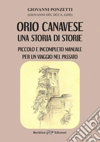 Orio Canavese, una storia di storie. Piccolo e incompleto manuale per un viaggio nel passato libro