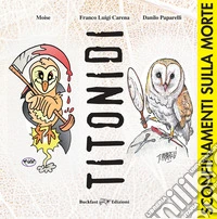 Titonidi. Sconfinamenti sulla morte. Ediz. illustrata libro