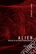 Alien. Nascita di un nuovo immaginario libro