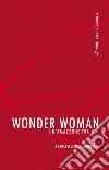 Wonder Woman. Un'amazzone tra noi libro