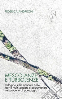 Mescolanze e turbolenze. Indagine sulle ricadute delle teorie multispeciste e postumaniste nel progetto di paesaggio libro