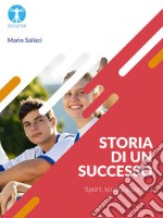 Storia di un successo. Sport, scuola e società. Ediz. per la scuola libro