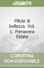 Pillole di bellezza. Vol. 1: Primavera Estate libro