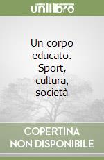 Un corpo educato. Sport, cultura, società libro