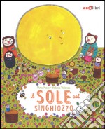 Il sole col singhiozzo. Ediz. illustrata libro