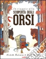 In viaggio alla scoperta degli orsi. Ediz. illustrata libro