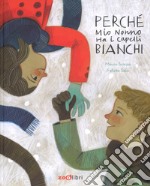 Perché mio nonno ha i capelli bianchi. Ediz. a colori libro