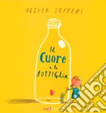 Il cuore e la bottiglia. Ediz. a colori libro