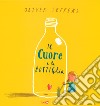 Il cuore e la bottiglia. Ediz. a colori libro