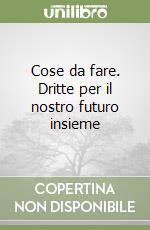 Cose da fare. Dritte per il nostro futuro insieme libro