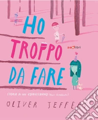 Ho troppo da fare. Ediz. a colori libro