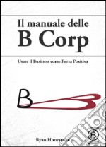 Il manuale delle B Corp. Usare il business come forza positiva libro