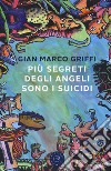Più segreti degli angeli sono i suicidi libro di Griffi Gian Marco