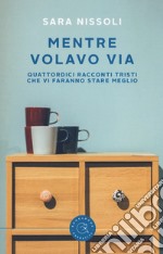 Mentre volavo via. Quattordici racconti tristi che vi faranno stare meglio libro